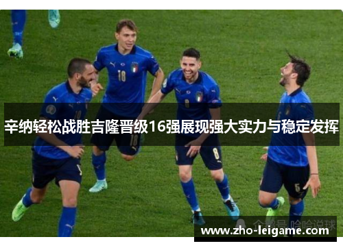 辛纳轻松战胜吉隆晋级16强展现强大实力与稳定发挥