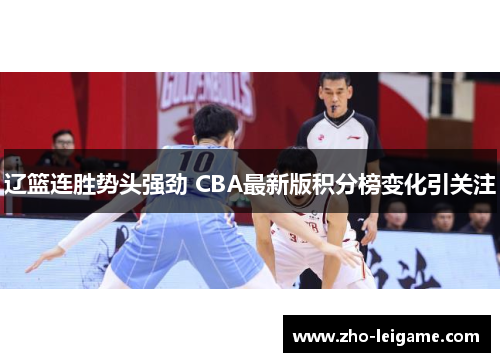 辽篮连胜势头强劲 CBA最新版积分榜变化引关注