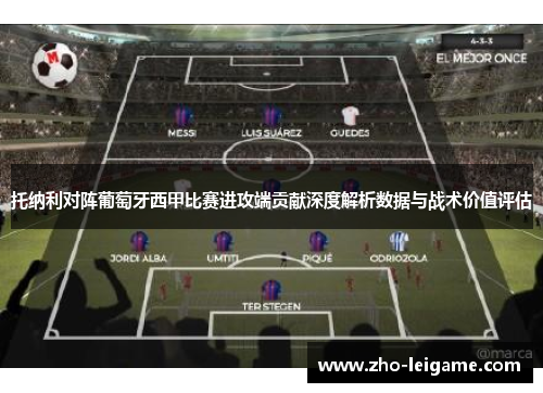 托纳利对阵葡萄牙西甲比赛进攻端贡献深度解析数据与战术价值评估