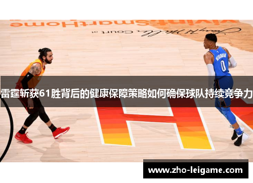 雷霆斩获61胜背后的健康保障策略如何确保球队持续竞争力
