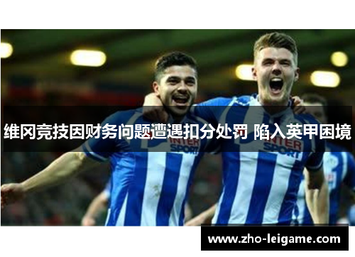 维冈竞技因财务问题遭遇扣分处罚 陷入英甲困境